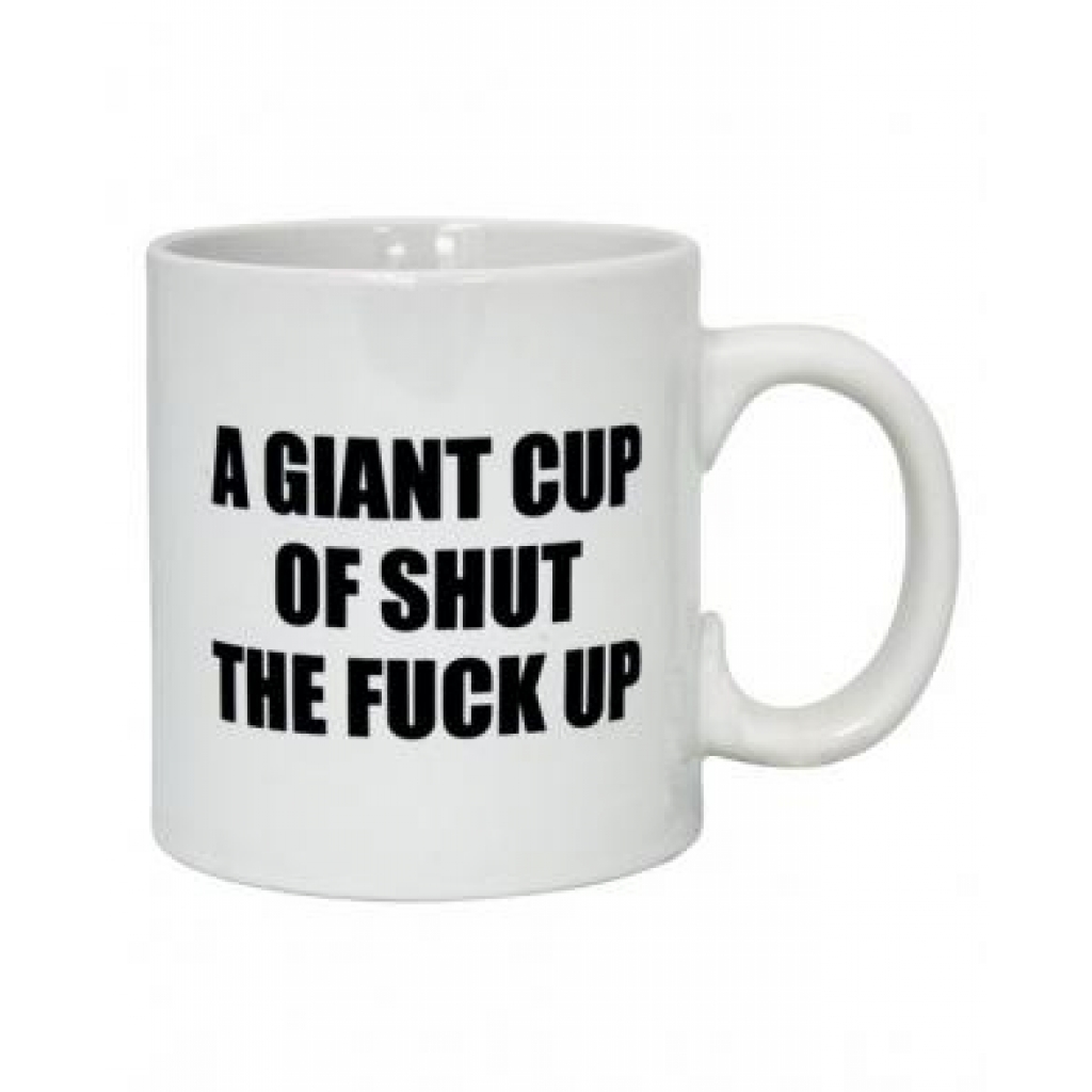 Attitude Mug: A Giant Cup of Shut The Fuck Up - 22 oz