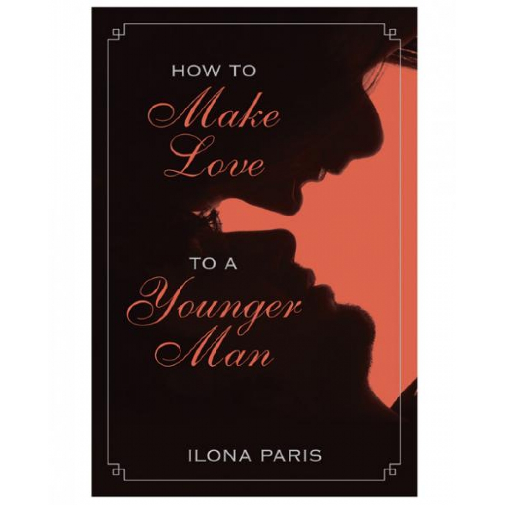 How To Make Love To A Younger Man by Ilona Paris