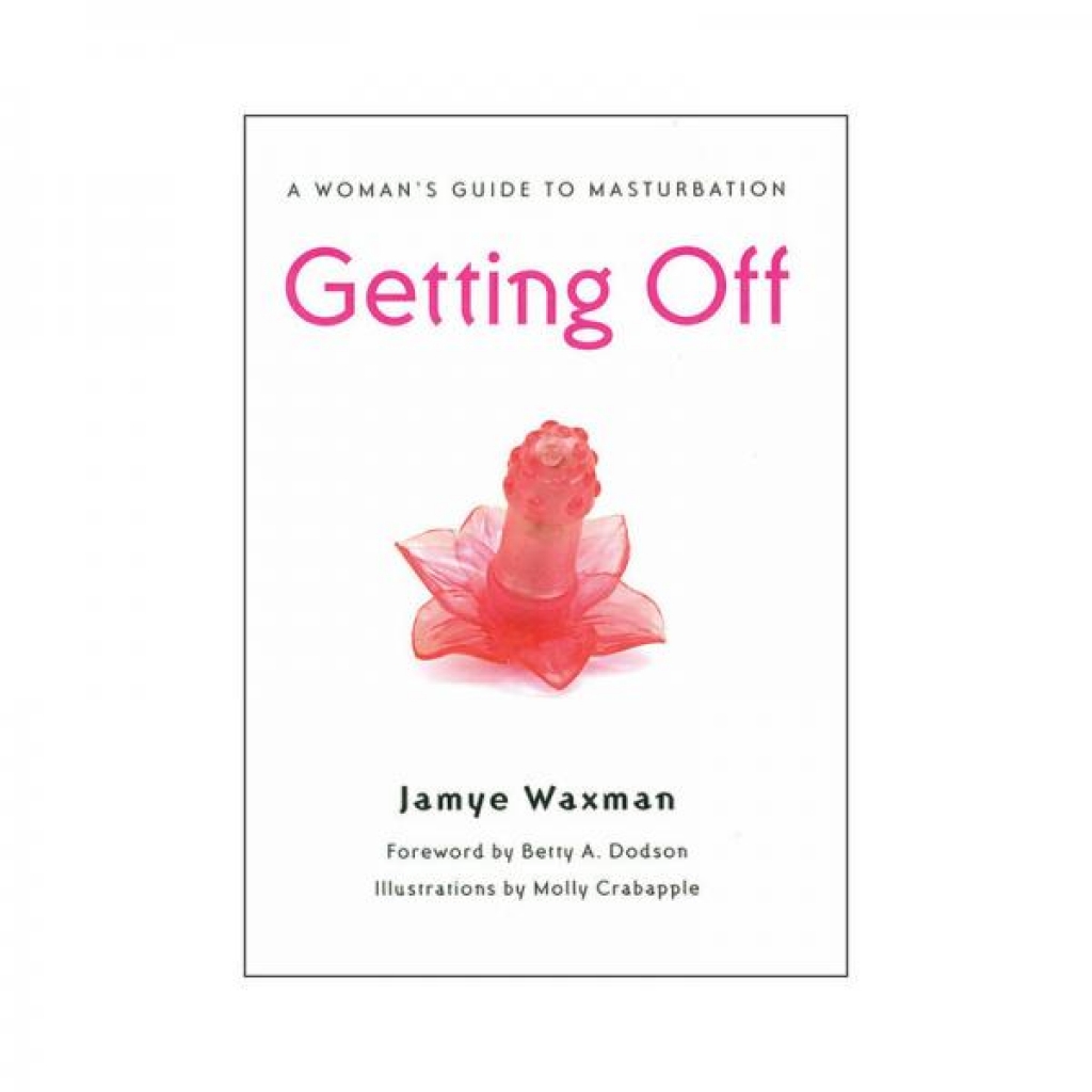 Getting Off: A Woman's Comprehensive Guide to Masturbation