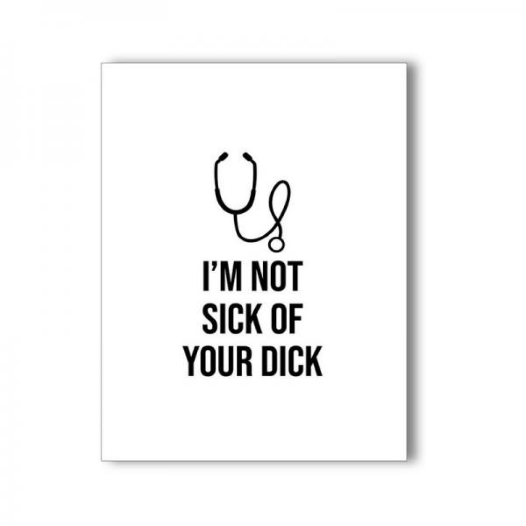 I'm Not Sick Of Your Dick Naughty Kard - Kush Kards