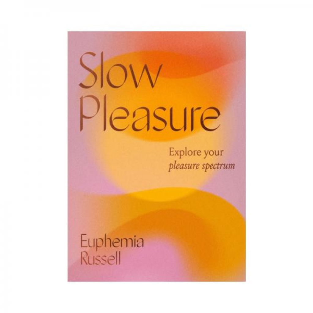 Slow Pleasure: Explore Your Pleasure Spectrum - A Guide to Intimacy